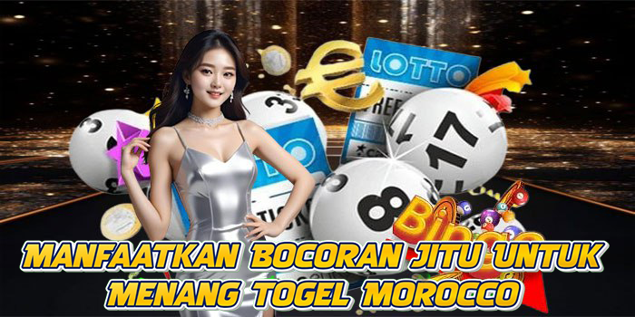 Manfaatkan Bocoran Jitu Untuk Menang Togel Morocco