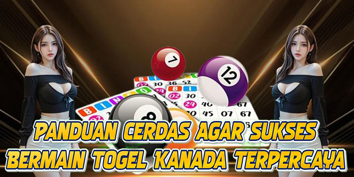 Panduan Cerdas Agar Sukses Bermain Togel Kanada Terpercaya