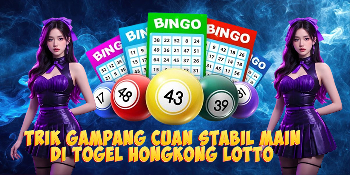 Trik Gampang Cuan Stabil Main di Togel Hongkong Lotto